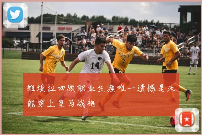 维埃拉回顾职业生涯唯一遗憾是未能穿上皇马战袍